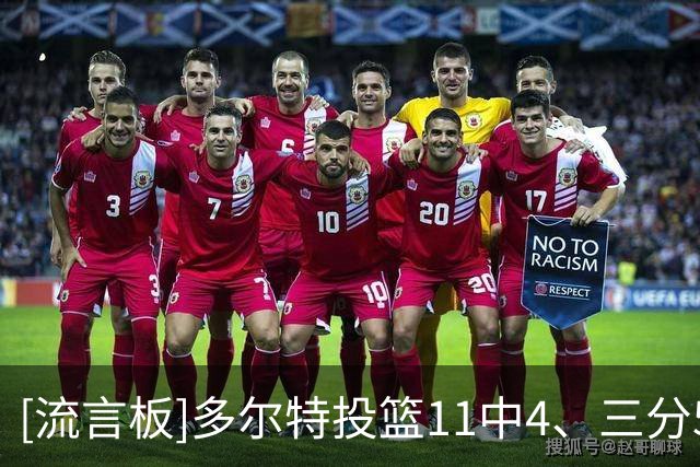 [流言板]多尔特投篮11中4、三分5中0得到11分2篮板1助攻、正负值-17